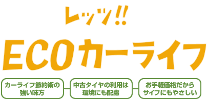 レッツ！！ ECOカーライフ　カーライフ節約術の強い見方-中古タイヤの利用は環境にも配慮-お手軽価格だからサイフにもやさしい